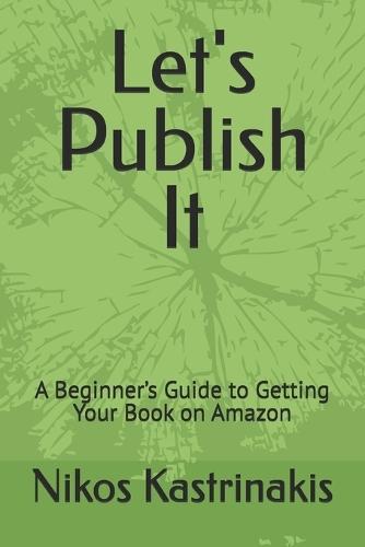 Let's Publish It: A Beginner's Guide to Getting Your Book on Amazon