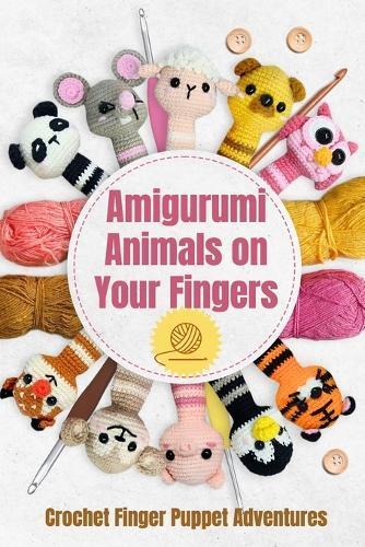 Amigurumi Animals on Your Fingers: Crochet Finger Puppet Adventures