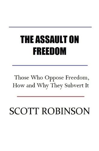 The Assault on Freedom: Those Who Oppose Freedom, How and Why They Subvert It
