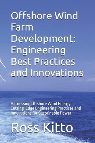 Offshore Wind Farm Development: Engineering Best Practices and Innovations: Harnessing Offshore Wind Energy: Cutting-Edge Engineering Practices and Innovations for Sustainable Power