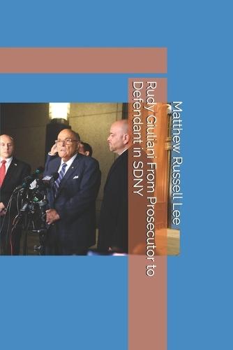 Rudy Giuliani From Prosecutor to Defendant in SDNY