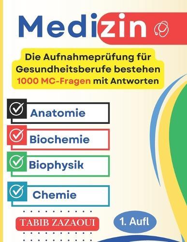 Die Aufnahmeprüfung für Gesundheitsberufe bestehen: 1000 MC-Fragen mit Antworten (Anatomie, Biochemie, Biophysik, Chemie)