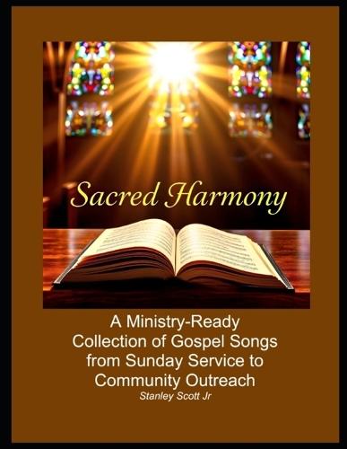 Sacred Harmony: A Ministry-Ready Collection of Gospel Songs from Sunday Service to Community Outreach