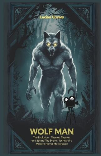 Wolf Man: The Evolution, Themes, and Behind-the-Scenes Secrets of a Modern Horror Masterpiece