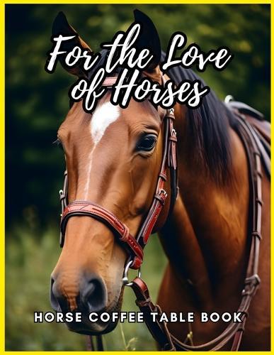 For the Love of Horses - Horse Coffee Table Book: 80 Horses' Photography Book for Relaxation