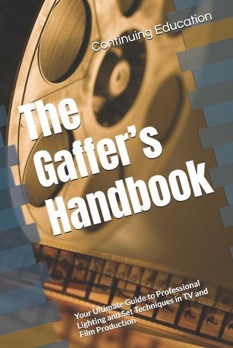 The Gaffer's Handbook: Your Ultimate Guide to Professional Lighting and Set Techniques in TV and Film Production