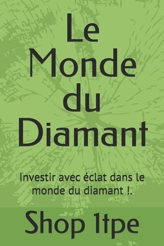 Le Monde du Diamant: Investir avec éclat dans le monde du diamant !.