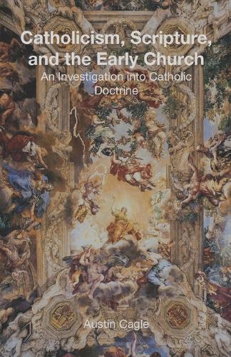 Catholicism, Scripture, and the Early Church: An Investigation into Catholic Doctrine