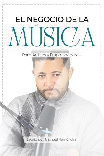 El Negocio de la Música: Para Artistas y Emprendedores