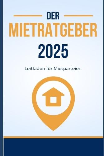 Der Mietratgeber 2025: Der Leitfaden für Mietparteien- Von der Besichtigung der Wohnung über den Abschluss des Mietvertrags bis hin zur Kündigung