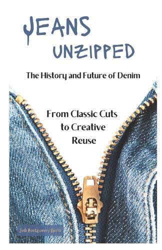 Jeans Unzipped: The History and Future of Denim, From Classic Cuts to Creative Reuse