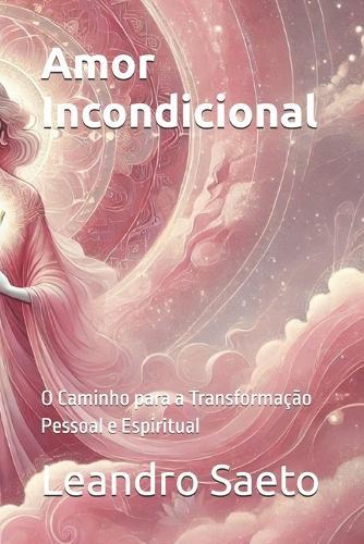 Amor Incondicional: O Caminho para a Transformação Pessoal e Espiritual