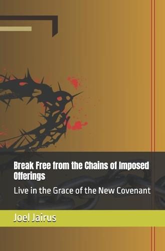 Break Free from the Chains of Imposed Offerings: Live in the Grace of the New Covenant
