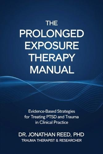 The Prolonged Exposure Therapy Manual: Evidence-Based Strategies for Treating PTSD and Trauma in Clinical Practice