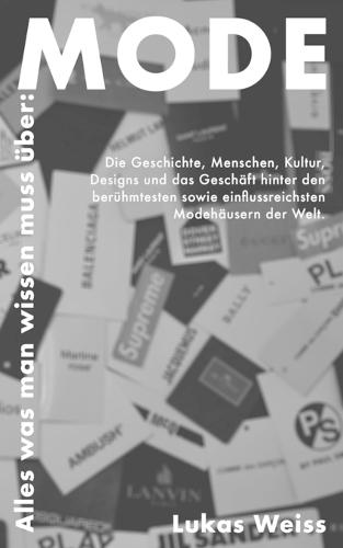Alles was man wissen muss über: Mode: Die Geschichte, Menschen, Kultur, Designs und das Geschäft hinter den berühmtesten sowie einflussreichsten Modehäusern der Welt.