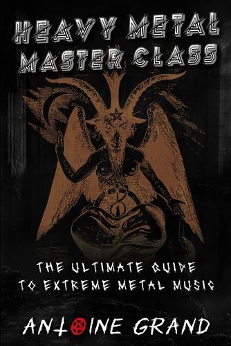 Heavy Metal Master Class: The Ultimate Guide To Extreme Metal Music