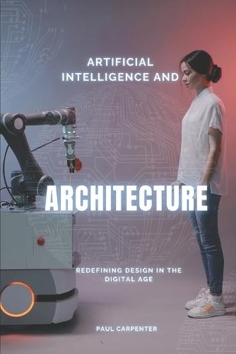 Artificial Intelligence and Architecture: Redefining Design in the Digital Age