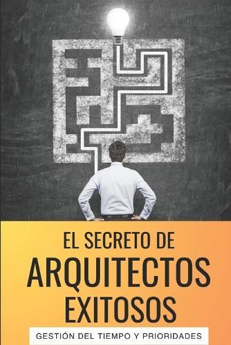 El Secreto de los Arquitectos Exitosos: Gestión del Tiempo y Prioridades