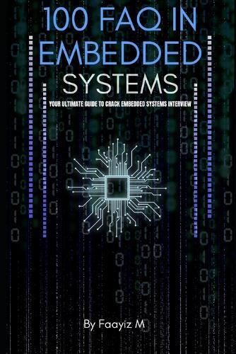 100 FAQ in Embedded Systems: The Ultimate Interview Guide for Firmware and Embedded Engineers: Master Microcontrollers, RTOS, Embedded C, and Real-Time System Concepts