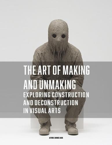 The Art of Making and Unmaking: Exploring Construction and Deconstruction in Visual Arts