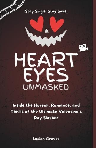 Heart Eyes Unmasked: Inside the Horror, Romance, and Thrills of the Ultimate Valentine's Day Slasher
