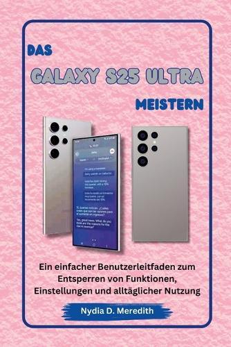 Das Galaxy S25 Ultra Meistern: Ein einfacher Benutzerleitfaden zum Entsperren von Funktionen, Einstellungen und alltäglicher Nutzung