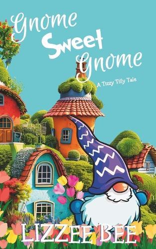 Gnome Sweet Gnome: A Tizzy Tilly Tale