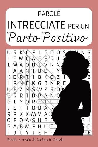 Preparati per un parto positivo: PAROLE INTRECCIATE per donne in dolce attesa: 40 PAROLE CROCIATE livello FACILE 80 PAGINE Formato 15X22 cm, parole grandi Idea regalo per donne in gravidanza Per dare alla luce con serenità
