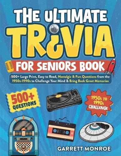 The Ultimate Trivia for Seniors Book: 500+ Large Print, Easy to Read, Nostalgic & Fun Questions from the 1950s-1990s to Challenge Your Mind & Bring Back Great Memories