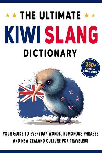 The Ultimate Kiwi Slang Dictionary: Your Guide to Everyday Words, Humorous Phrases, and New Zealand Culture for Travelers