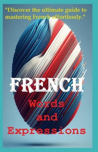 French Words and Expressions: ""Discover the ultimate guide to mastering French effortlessly.""