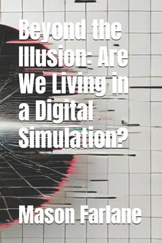 Beyond the Illusion: Are We Living in a Digital Simulation?