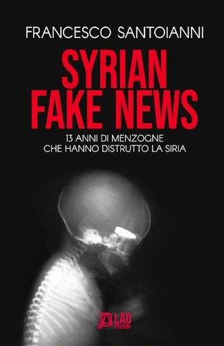 Syrian Fake News: 13 anni di menzogne che hanno distrutto la Siria