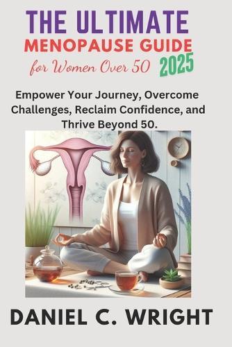The Ultimate Menopause Guide for Women Over 50, 2025.: The Ultimate Menopause Guide for Women Over 50, 2025, weight loss, gain, women wellness, perimenopause, postmenopause, hormonal balance