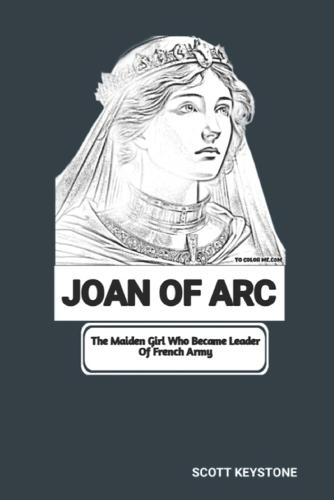 Joan of Arc: The Maiden Girl Who Became Leader Of French Army