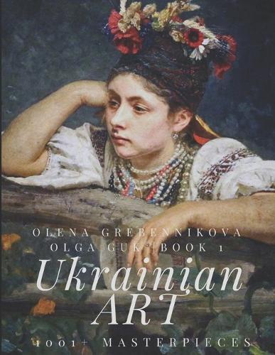 1001+ Masterpieces. Book 1 - The World's Largest Art Edition on Ukraine's Art: An Unparalleled Collection Celebrating the Beauty and Heritage of Ukrainian Masterpieces