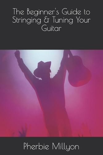 The Beginner's Guide to Stringing & Tuning Your Guitar