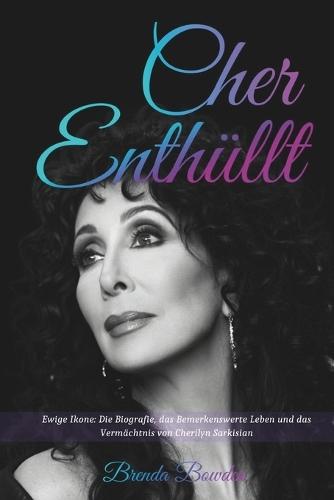 Cher Enthüllt: Ewige Ikone: Die Biografie, das Bemerkenswerte Leben und das Vermächtnis von Cherilyn Sarkisian