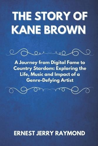 The Story of Kane Brown: A Journey from Digital Fame to Country Stardom: Exploring the Life, Music and Impact of a Genre-Defying Artist