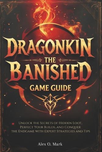 Dragonkin: The Banished Game Guide: Unlock the Secrets of Hidden Loot, Perfect Your Builds, and Conquer the Endgame with Expert Strategies and Tips