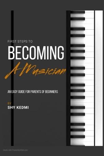 First Steps to Becoming a Musician: An Easy Guide for Parents of Beginners