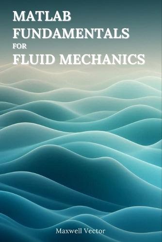 MATLAB Fundamentals for Fluid Mechanics