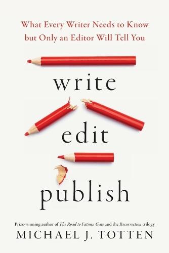 Write, Edit, Publish: What Every Writer Needs to Know but Only an Editor Will Tell You