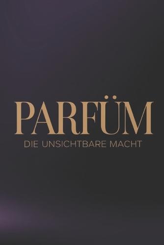 Parfüm: Die Unsichtbare Macht