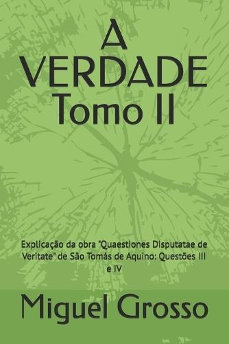 A VERDADE Tomo II: Explicação da obra ""Quaestiones Disputatae de Veritate"" de São Tomás de Aquino: Questões III e IV