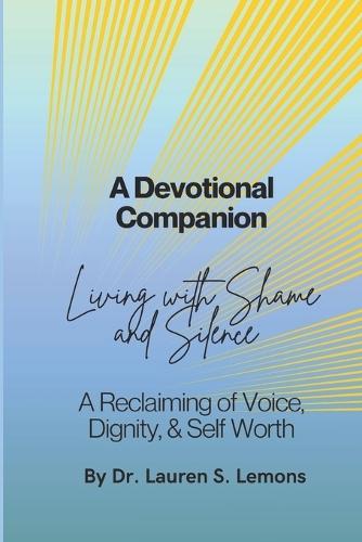 The Devotional Companion: Living with Shame and Silence: A Reclaiming of Voice, Dignity, & Self Worth