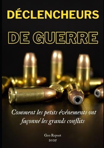 Déclencheurs de Guerre: Comment les petits événements ont façonné les grands conflits