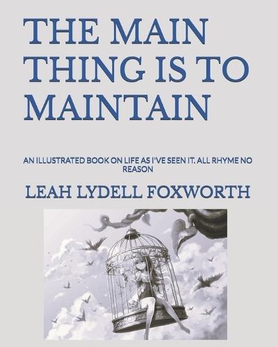 The Main Thing Is to Maintain: An Illustrated Book on Life as I've Seen It. All Rhyme No Reason