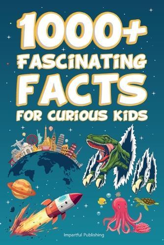 1000+ Fascinating Facts For Curious Kids: Over 1,000 Fun and Amazing Facts for Curious Minds About Science, Nature, Animals, Space, History, and More!