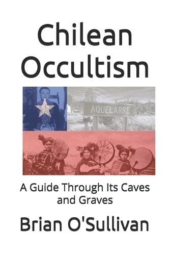 Chilean Occultism: A Guide Through Its Caves and Graves